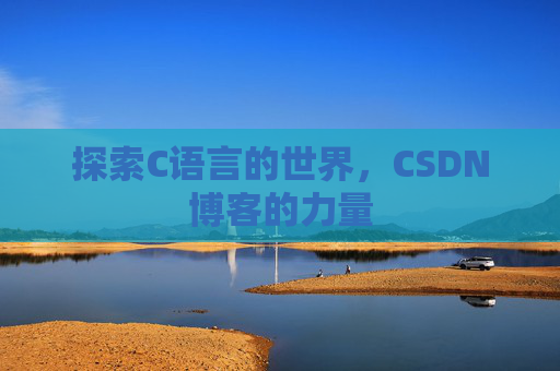 探索C语言的世界，CSDN博客的力量
